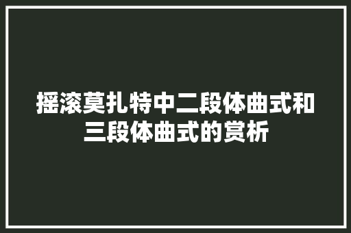 摇滚莫扎特中二段体曲式和三段体曲式的赏析