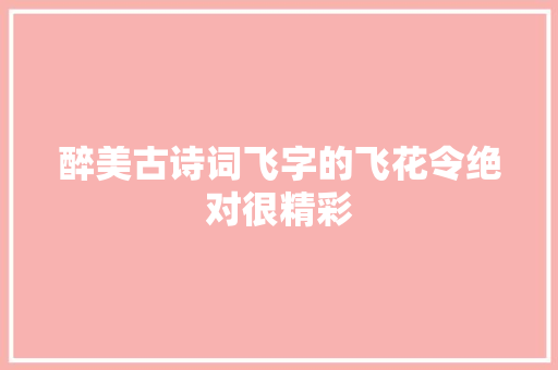 醉美古诗词飞字的飞花令绝对很精彩