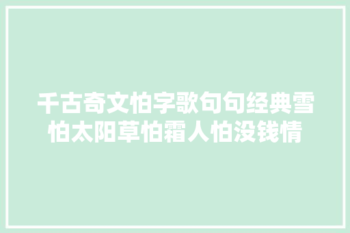 千古奇文怕字歌句句经典雪怕太阳草怕霜人怕没钱情