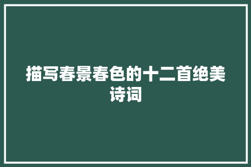 描写春景春色的十二首绝美诗词