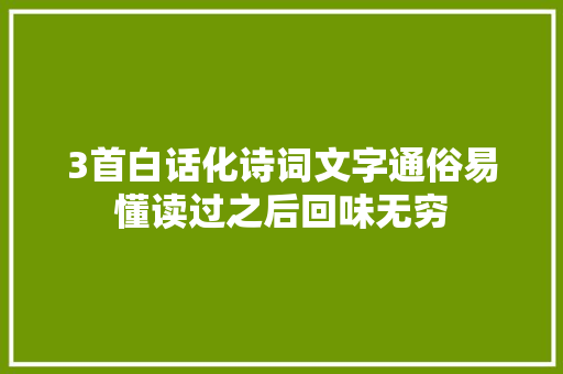 3首白话化诗词文字通俗易懂读过之后回味无穷