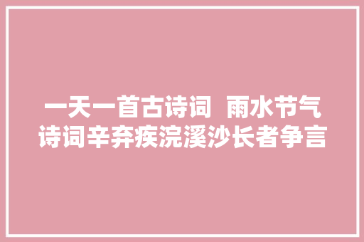 一天一首古诗词  雨水节气诗词辛弃疾浣溪沙长者争言雨水匀