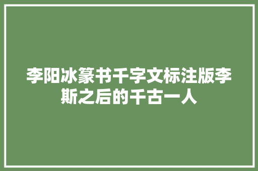 李阳冰篆书千字文标注版李斯之后的千古一人