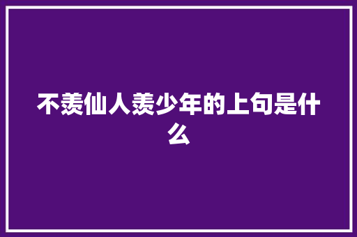 不羡仙人羡少年的上句是什么