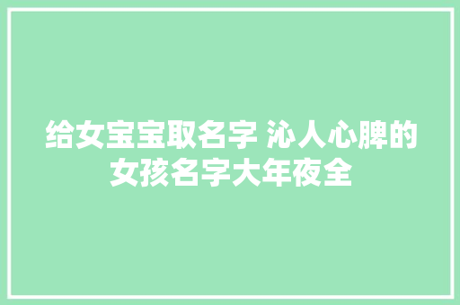 给女宝宝取名字 沁人心脾的女孩名字大年夜全