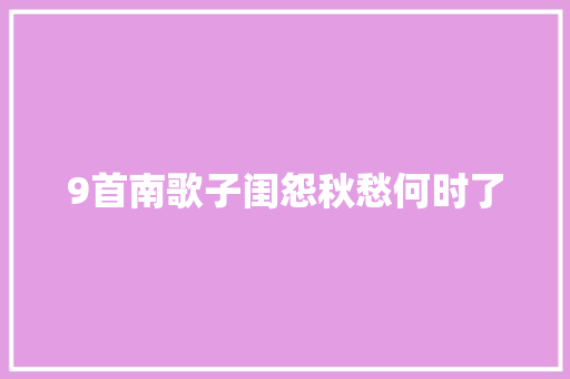 9首南歌子闺怨秋愁何时了