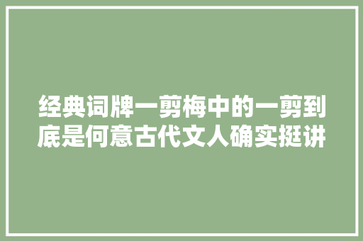 经典词牌一剪梅中的一剪到底是何意古代文人确实挺讲究