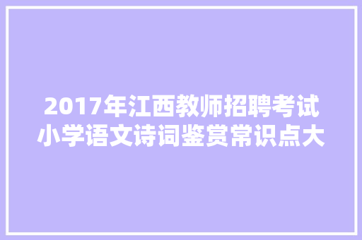 2017年江西教师招聘考试小学语文诗词鉴赏常识点大年夜全