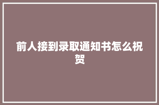 前人接到录取通知书怎么祝贺