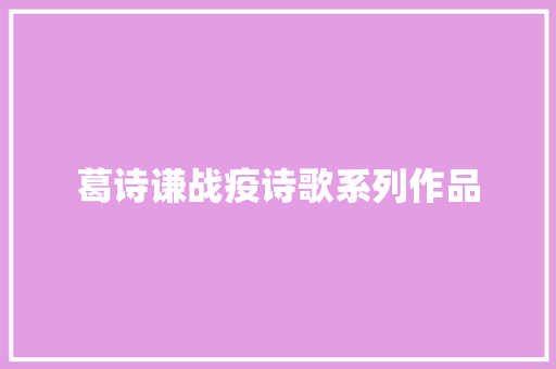 葛诗谦战疫诗歌系列作品