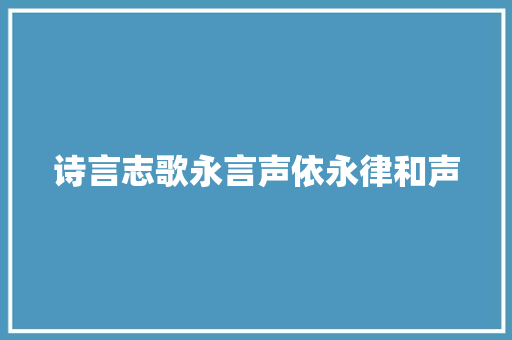 诗言志歌永言声依永律和声