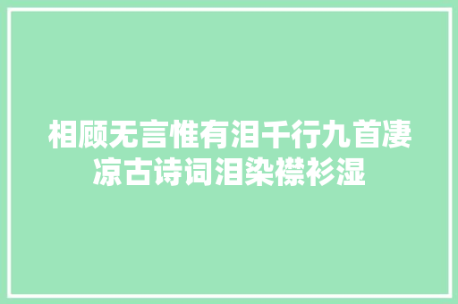 相顾无言惟有泪千行九首凄凉古诗词泪染襟衫湿