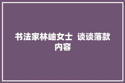 书法家林岫女士  谈谈落款内容