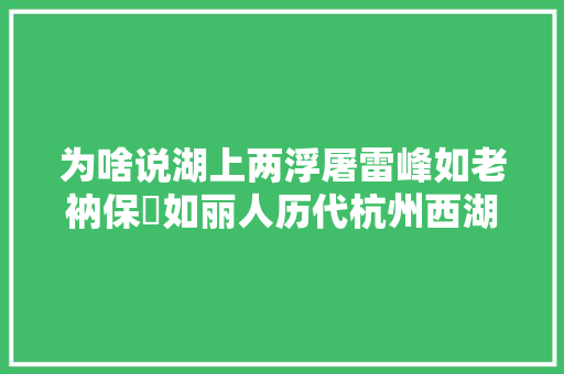 为啥说湖上两浮屠雷峰如老衲保俶如丽人历代杭州西湖湖山图给出谜底