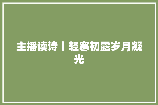 主播读诗丨轻寒初露岁月凝光