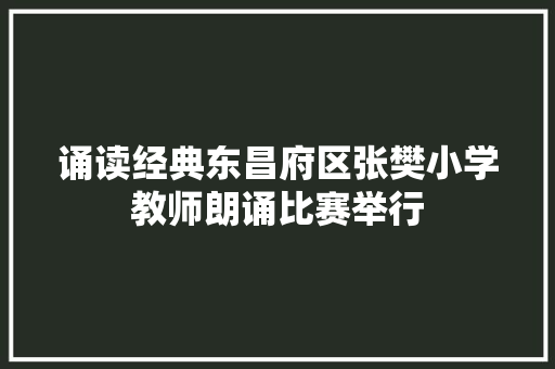 诵读经典东昌府区张樊小学教师朗诵比赛举行