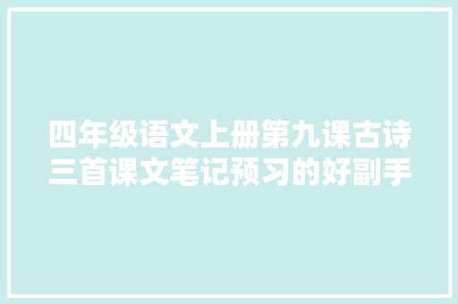 四年级语文上册第九课古诗三首课文笔记预习的好副手