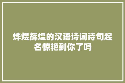 烨煜辉煌的汉语诗词诗句起名惊艳到你了吗