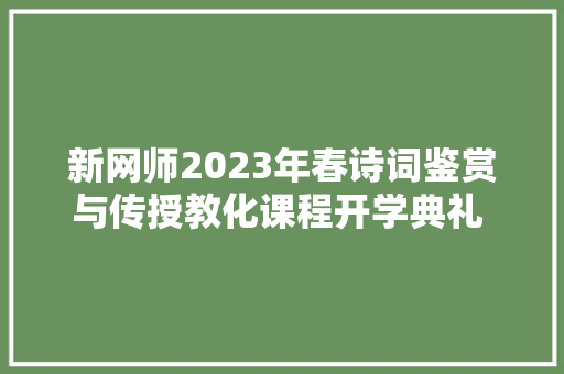 新网师2023年春诗词鉴赏与传授教化课程开学典礼 听课笔记