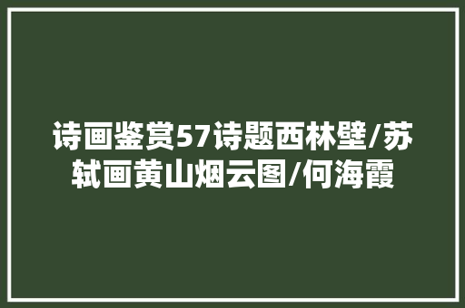 诗画鉴赏57诗题西林壁/苏轼画黄山烟云图/何海霞