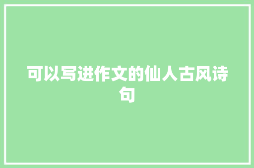 可以写进作文的仙人古风诗句