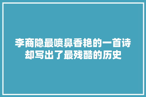 李商隐最喷鼻香艳的一首诗却写出了最残酷的历史