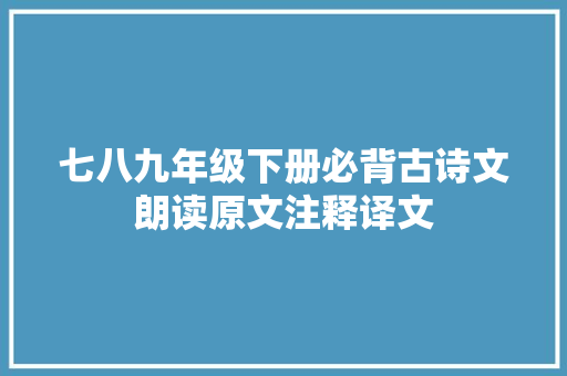 七八九年级下册必背古诗文朗读原文注释译文