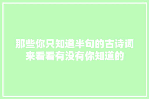 那些你只知道半句的古诗词来看看有没有你知道的