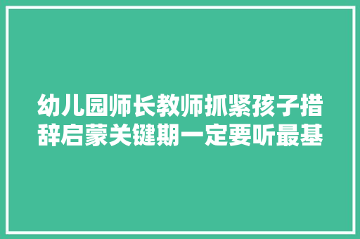 幼儿园师长教师抓紧孩子措辞启蒙关键期一定要听最基本的8首古诗