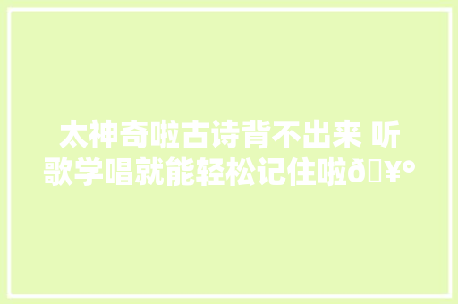 太神奇啦古诗背不出来 听歌学唱就能轻松记住啦🥰🥰