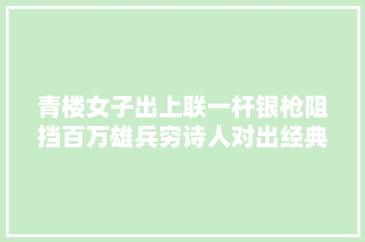 青楼女子出上联一杆银枪阻挡百万雄兵穷诗人对出经典下联