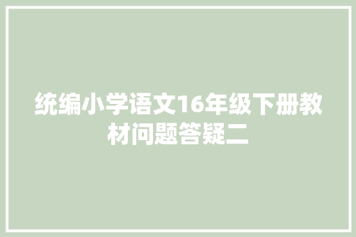 统编小学语文16年级下册教材问题答疑二