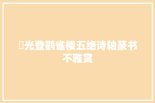 宧光登鹳雀楼五绝诗轴篆书不雅赏