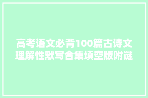 高考语文必背100篇古诗文理解性默写合集填空版附谜底速打印