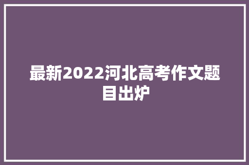 最新2022河北高考作文题目出炉