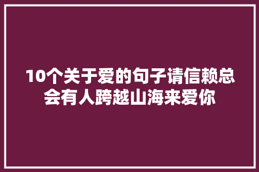 10个关于爱的句子请信赖总会有人跨越山海来爱你