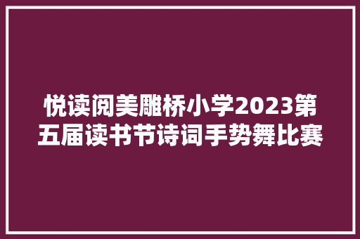 悦读阅美雕桥小学2023第五届读书节诗词手势舞比赛
