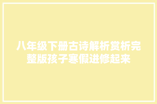 八年级下册古诗解析赏析完整版孩子寒假进修起来