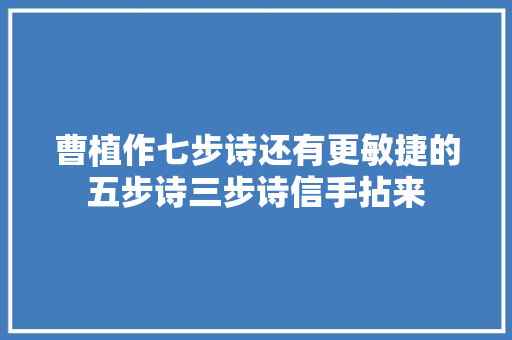 曹植作七步诗还有更敏捷的五步诗三步诗信手拈来