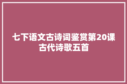 七下语文古诗词鉴赏第20课古代诗歌五首