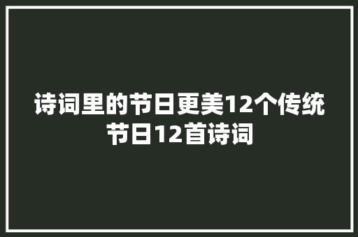 诗词里的节日更美12个传统节日12首诗词