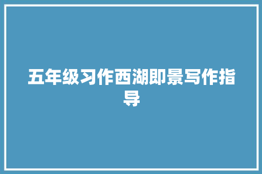 五年级习作西湖即景写作指导