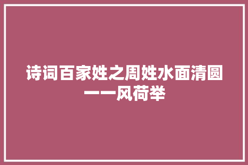 诗词百家姓之周姓水面清圆一一风荷举