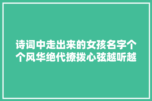 诗词中走出来的女孩名字个个风华绝代撩拨心弦越听越喜好