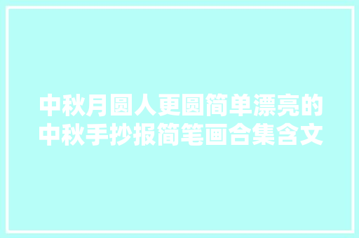 中秋月圆人更圆简单漂亮的中秋手抄报简笔画合集含文字内容哦