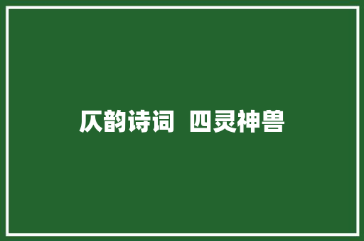 仄韵诗词  四灵神兽