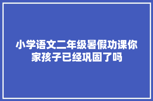 小学语文二年级暑假功课你家孩子已经巩固了吗