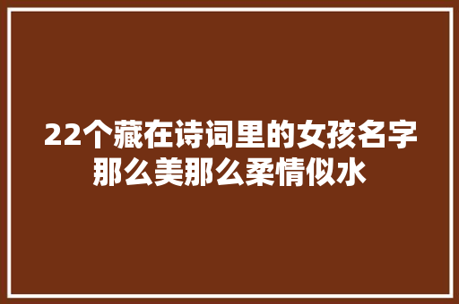 22个藏在诗词里的女孩名字那么美那么柔情似水