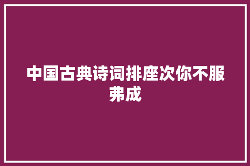 中国古典诗词排座次你不服弗成