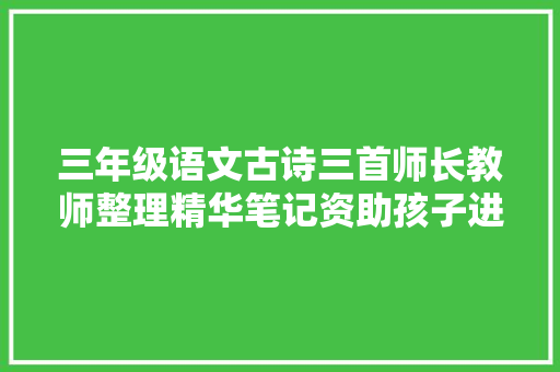 三年级语文古诗三首师长教师整理精华笔记资助孩子进修